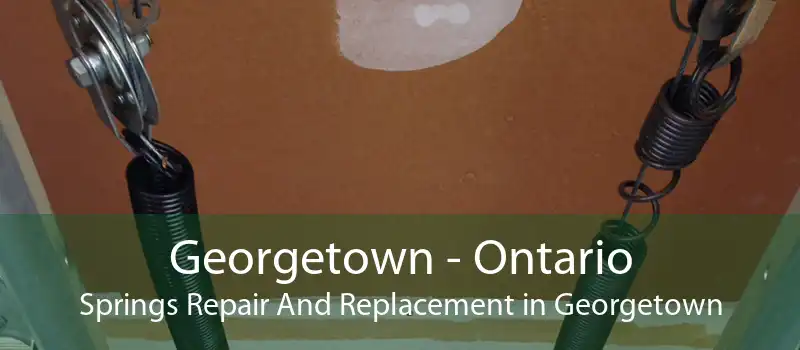 Georgetown - Ontario Springs Repair And Replacement in Georgetown