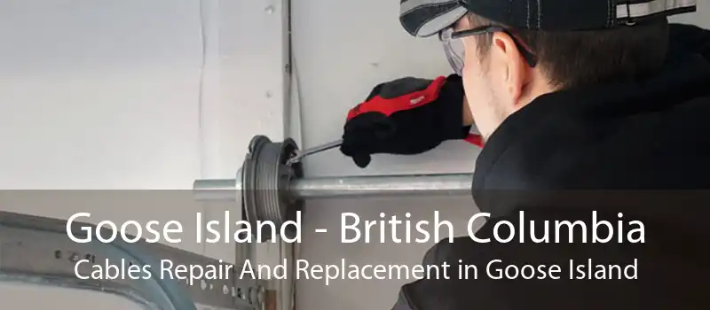 Goose Island - British Columbia Cables Repair And Replacement in Goose Island