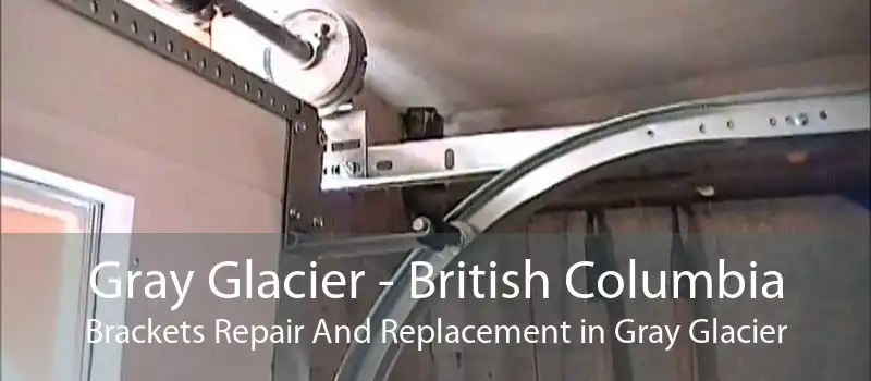 Gray Glacier - British Columbia Brackets Repair And Replacement in Gray Glacier