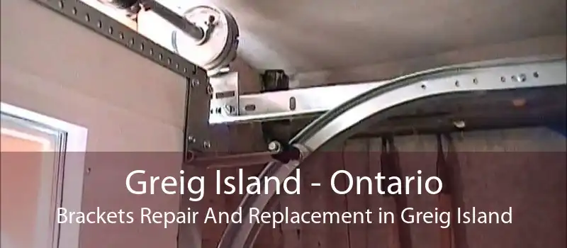 Greig Island - Ontario Brackets Repair And Replacement in Greig Island