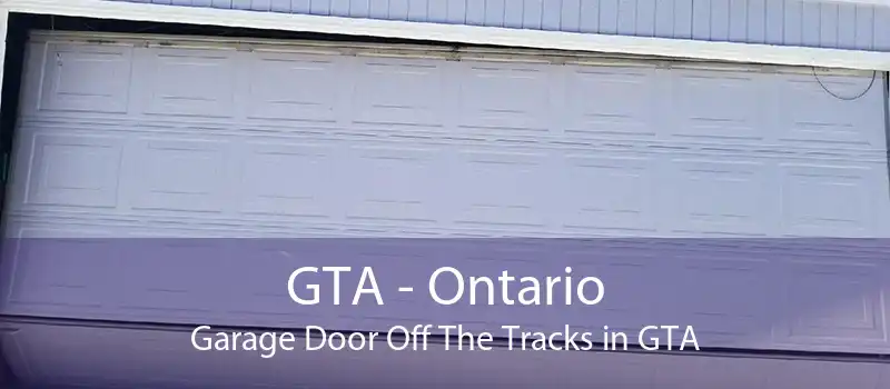 GTA - Ontario Garage Door Off The Tracks in GTA