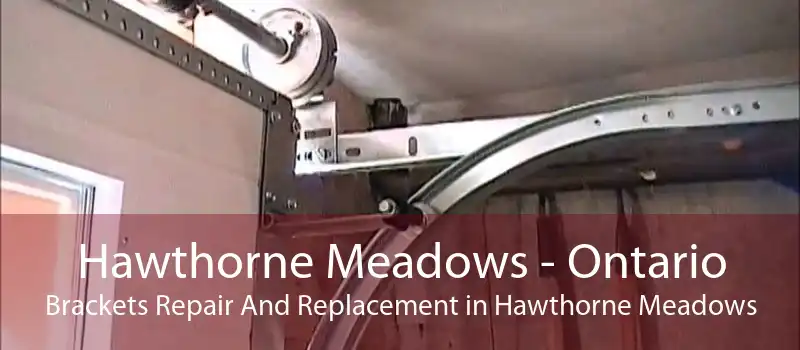 Hawthorne Meadows - Ontario Brackets Repair And Replacement in Hawthorne Meadows