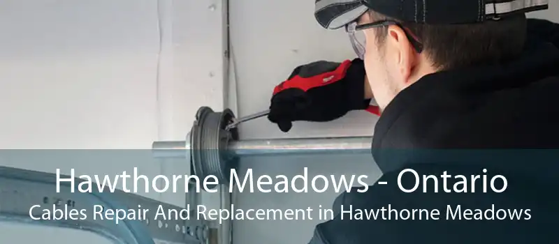 Hawthorne Meadows - Ontario Cables Repair And Replacement in Hawthorne Meadows
