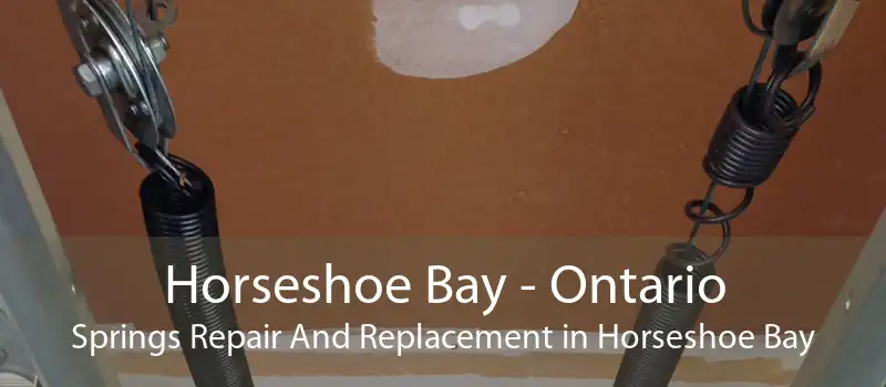 Horseshoe Bay - Ontario Springs Repair And Replacement in Horseshoe Bay