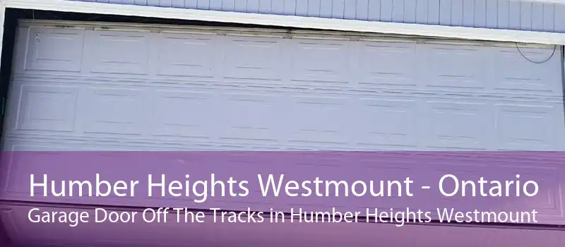 Humber Heights Westmount - Ontario Garage Door Off The Tracks in Humber Heights Westmount