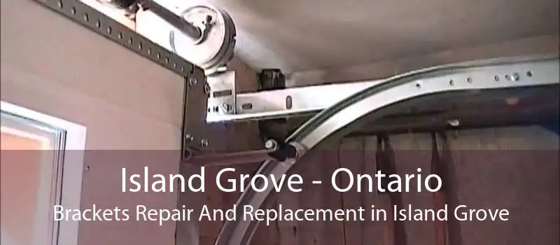 Island Grove - Ontario Brackets Repair And Replacement in Island Grove