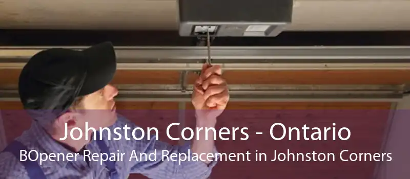 Johnston Corners - Ontario BOpener Repair And Replacement in Johnston Corners
