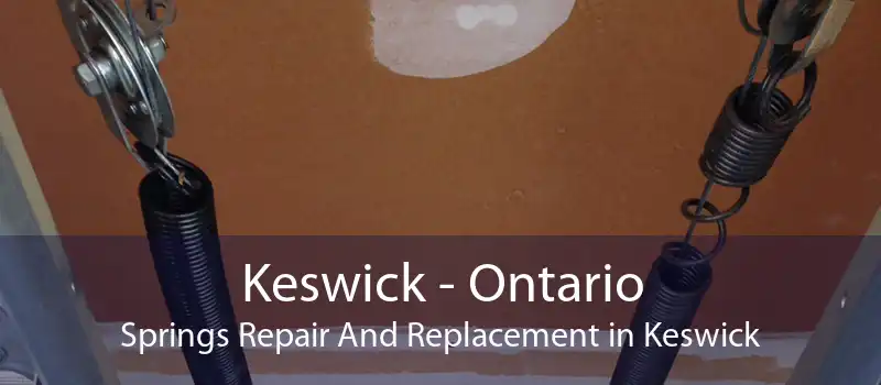 Keswick - Ontario Springs Repair And Replacement in Keswick