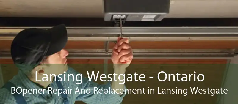 Lansing Westgate - Ontario BOpener Repair And Replacement in Lansing Westgate