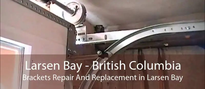 Larsen Bay - British Columbia Brackets Repair And Replacement in Larsen Bay