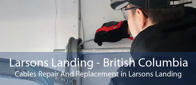 Larsons Landing - British Columbia Cables Repair And Replacement in Larsons Landing
