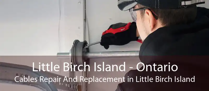 Little Birch Island - Ontario Cables Repair And Replacement in Little Birch Island
