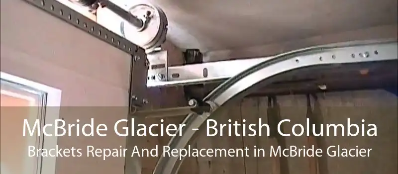 McBride Glacier - British Columbia Brackets Repair And Replacement in McBride Glacier