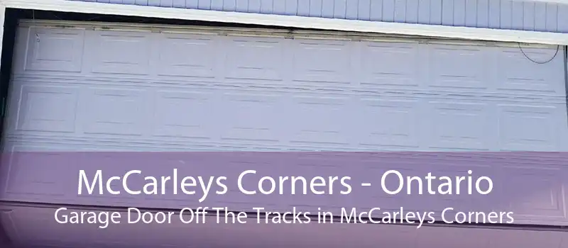 McCarleys Corners - Ontario Garage Door Off The Tracks in McCarleys Corners