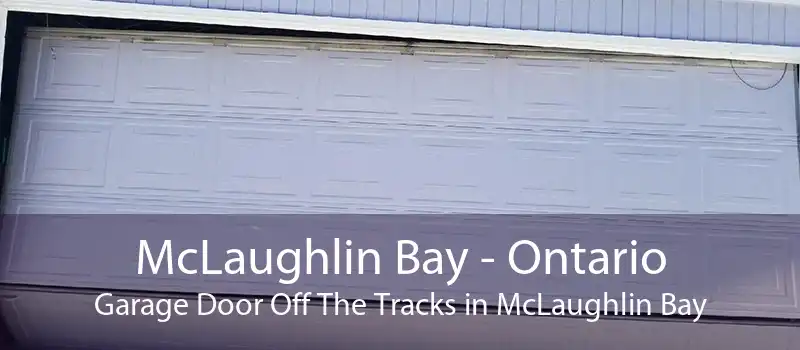 McLaughlin Bay - Ontario Garage Door Off The Tracks in McLaughlin Bay