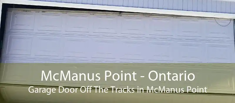 McManus Point - Ontario Garage Door Off The Tracks in McManus Point