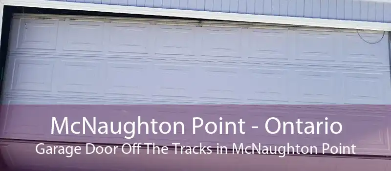 McNaughton Point - Ontario Garage Door Off The Tracks in McNaughton Point