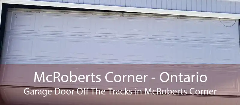 McRoberts Corner - Ontario Garage Door Off The Tracks in McRoberts Corner