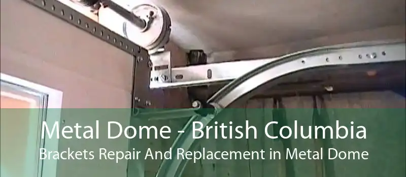 Metal Dome - British Columbia Brackets Repair And Replacement in Metal Dome