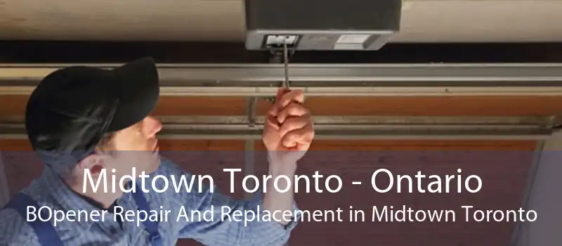 Midtown Toronto - Ontario BOpener Repair And Replacement in Midtown Toronto