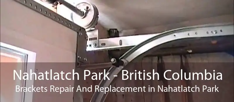 Nahatlatch Park - British Columbia Brackets Repair And Replacement in Nahatlatch Park