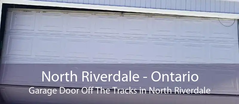 North Riverdale - Ontario Garage Door Off The Tracks in North Riverdale