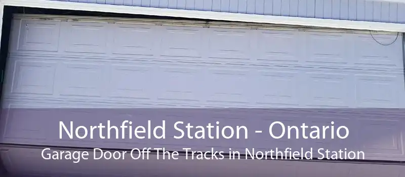 Northfield Station - Ontario Garage Door Off The Tracks in Northfield Station