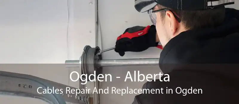 Ogden - Alberta Cables Repair And Replacement in Ogden