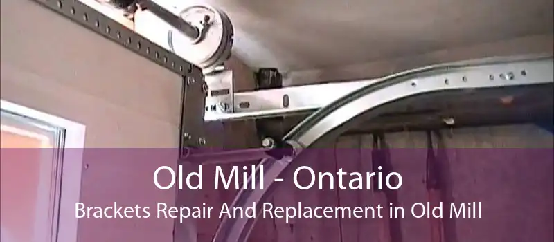 Old Mill - Ontario Brackets Repair And Replacement in Old Mill