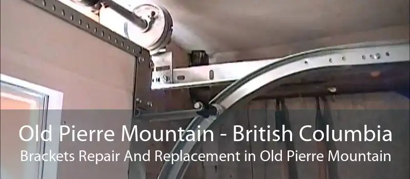 Old Pierre Mountain - British Columbia Brackets Repair And Replacement in Old Pierre Mountain