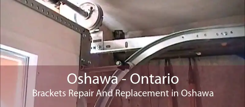 Oshawa - Ontario Brackets Repair And Replacement in Oshawa