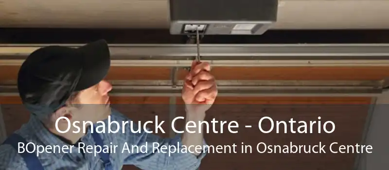 Osnabruck Centre - Ontario BOpener Repair And Replacement in Osnabruck Centre