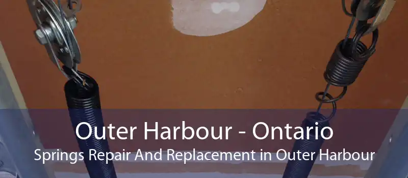 Outer Harbour - Ontario Springs Repair And Replacement in Outer Harbour