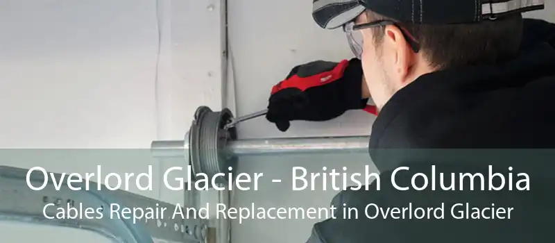 Overlord Glacier - British Columbia Cables Repair And Replacement in Overlord Glacier