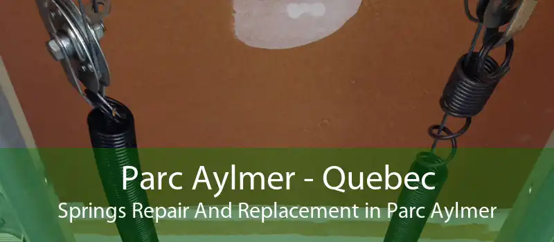 Parc Aylmer - Quebec Springs Repair And Replacement in Parc Aylmer