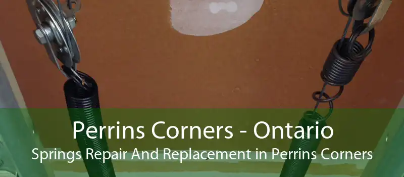 Perrins Corners - Ontario Springs Repair And Replacement in Perrins Corners