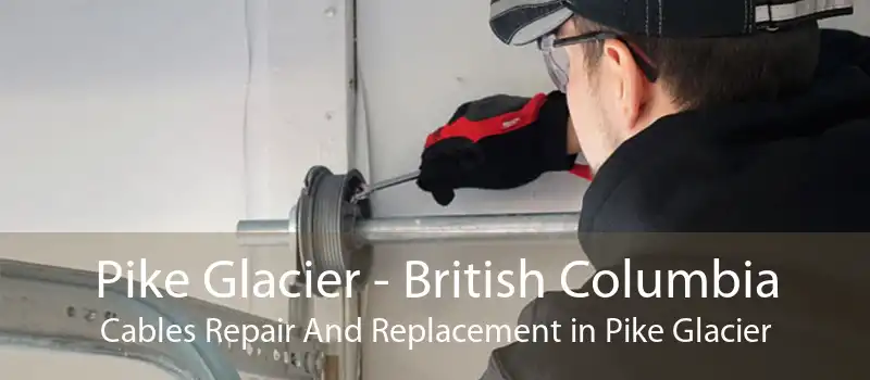 Pike Glacier - British Columbia Cables Repair And Replacement in Pike Glacier