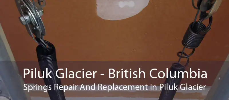 Piluk Glacier - British Columbia Springs Repair And Replacement in Piluk Glacier