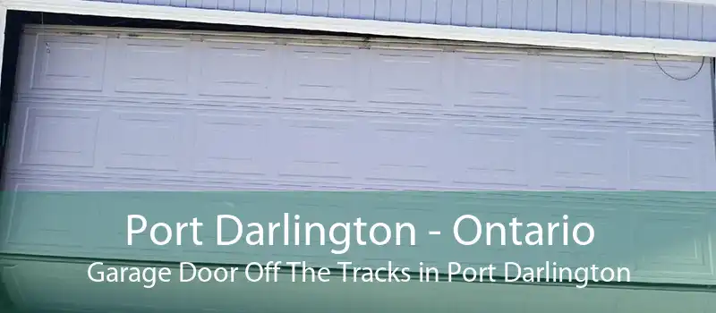 Port Darlington - Ontario Garage Door Off The Tracks in Port Darlington