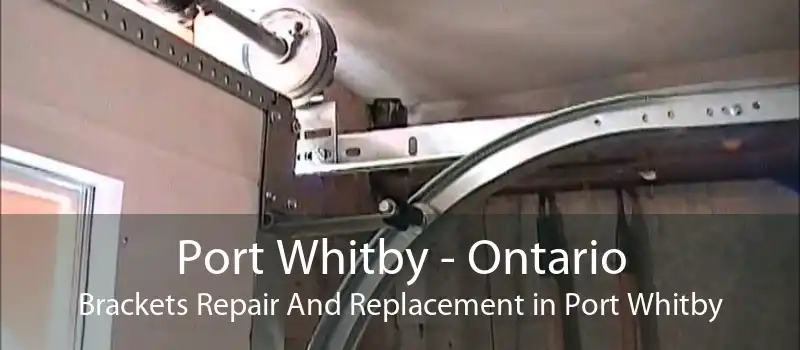 Port Whitby - Ontario Brackets Repair And Replacement in Port Whitby