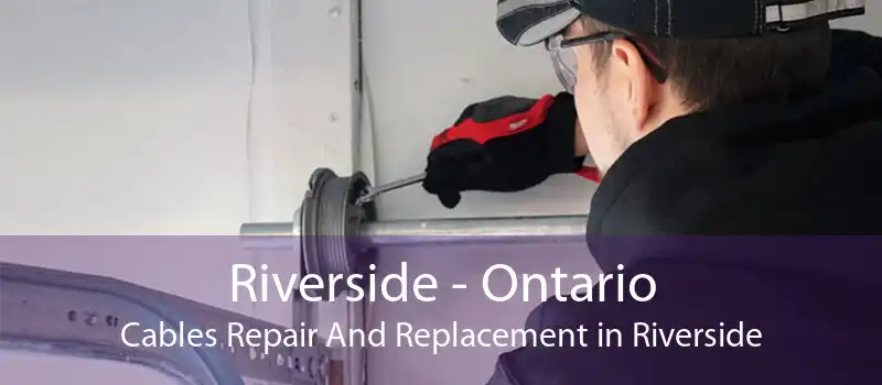 Riverside - Ontario Cables Repair And Replacement in Riverside