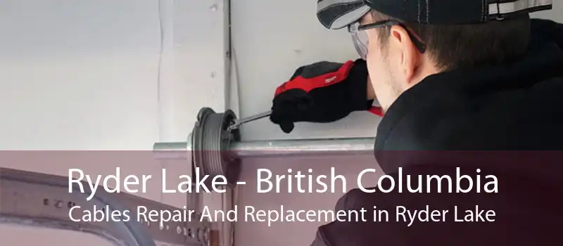 Ryder Lake - British Columbia Cables Repair And Replacement in Ryder Lake
