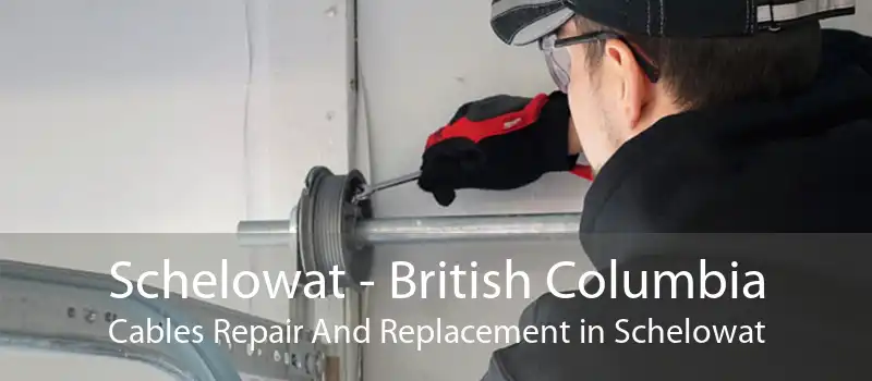 Schelowat - British Columbia Cables Repair And Replacement in Schelowat