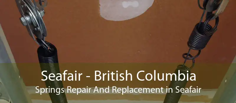 Seafair - British Columbia Springs Repair And Replacement in Seafair