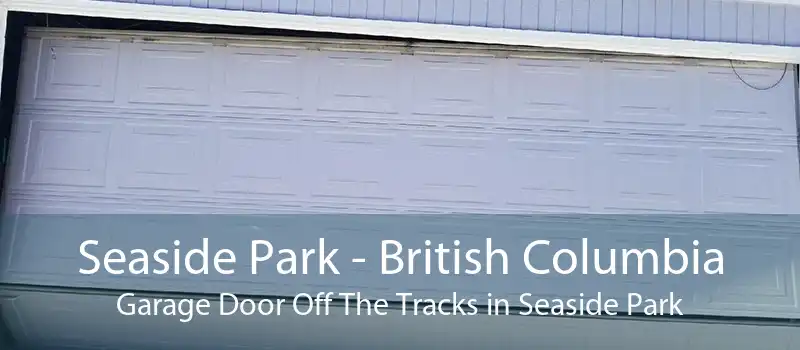 Seaside Park - British Columbia Garage Door Off The Tracks in Seaside Park