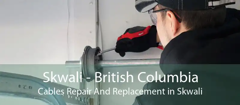 Skwali - British Columbia Cables Repair And Replacement in Skwali