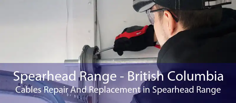 Spearhead Range - British Columbia Cables Repair And Replacement in Spearhead Range