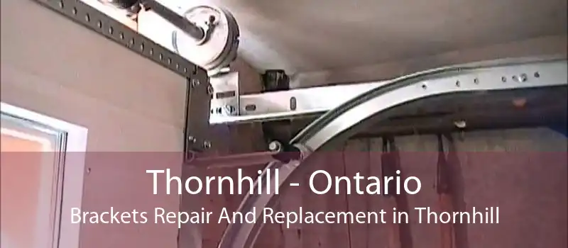 Thornhill - Ontario Brackets Repair And Replacement in Thornhill