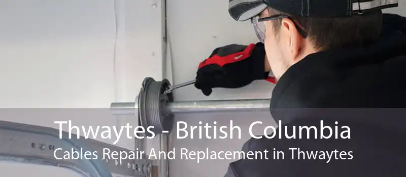 Thwaytes - British Columbia Cables Repair And Replacement in Thwaytes
