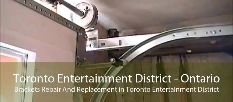 Toronto Entertainment District - Ontario Brackets Repair And Replacement in Toronto Entertainment District